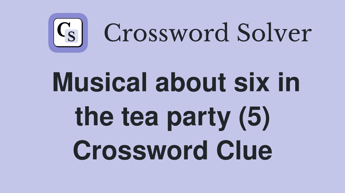 Musical about six in the tea party (5) Crossword Clue Answers Crossword Solver